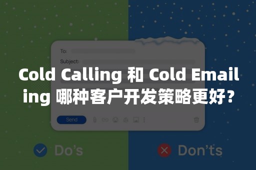 Cold Calling 和 Cold Emailing 哪种客户开发策略更好？