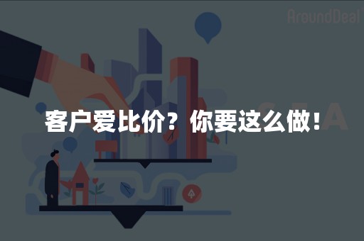 客户爱比价？你要这么做！