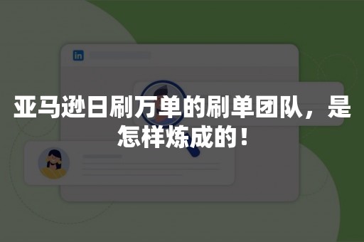 亚马逊日刷万单的刷单团队，是怎样炼成的！