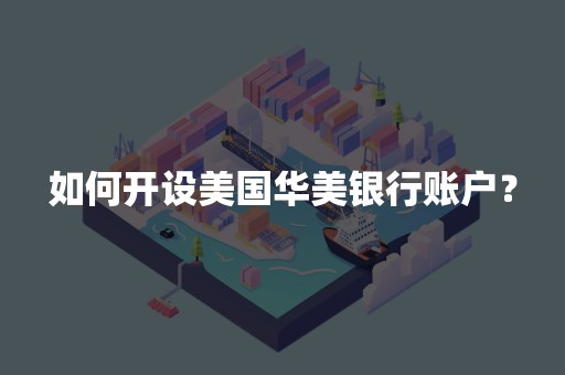 如何开设美国华美银行账户？