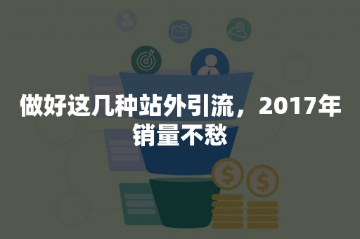 做好这几种站外引流，2017年销量不愁