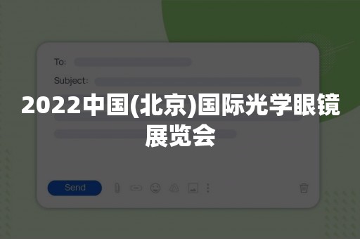 2022中国(北京)国际光学眼镜展览会