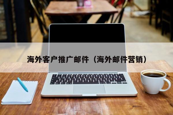 海外客户推广邮件（海外邮件营销）